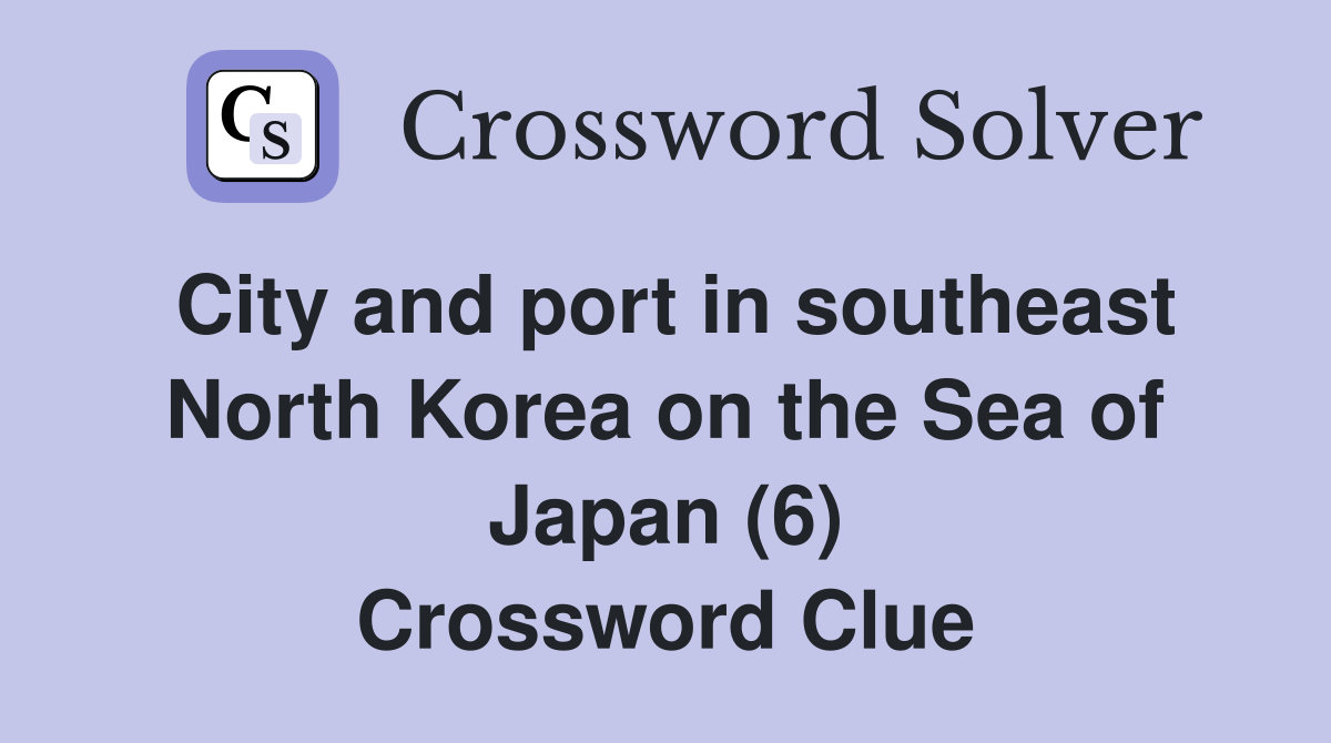 City and port in southeast North Korea on the Sea of Japan (6) Crossword Clue