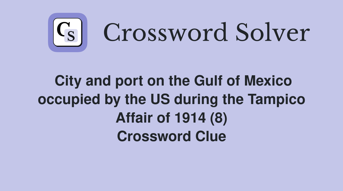 City and port on the Gulf of Mexico occupied by the US during the Tampico Affair of 1914 (8) Crossword Clue