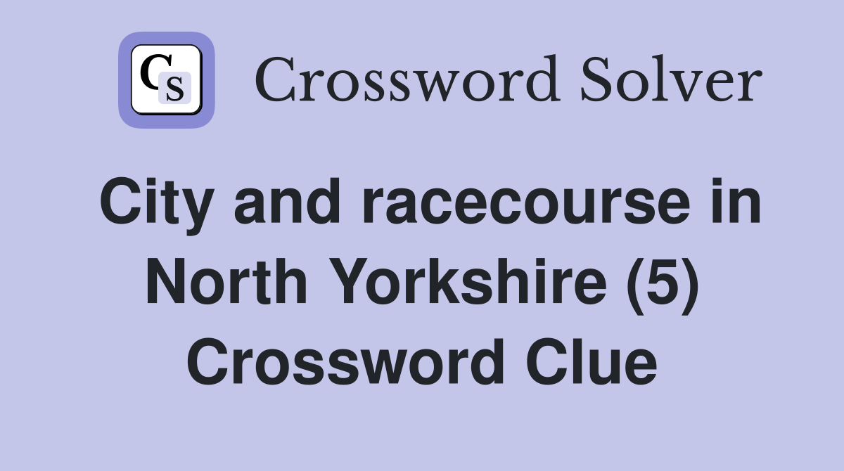 City and racecourse in North Yorkshire (5) Crossword Clue