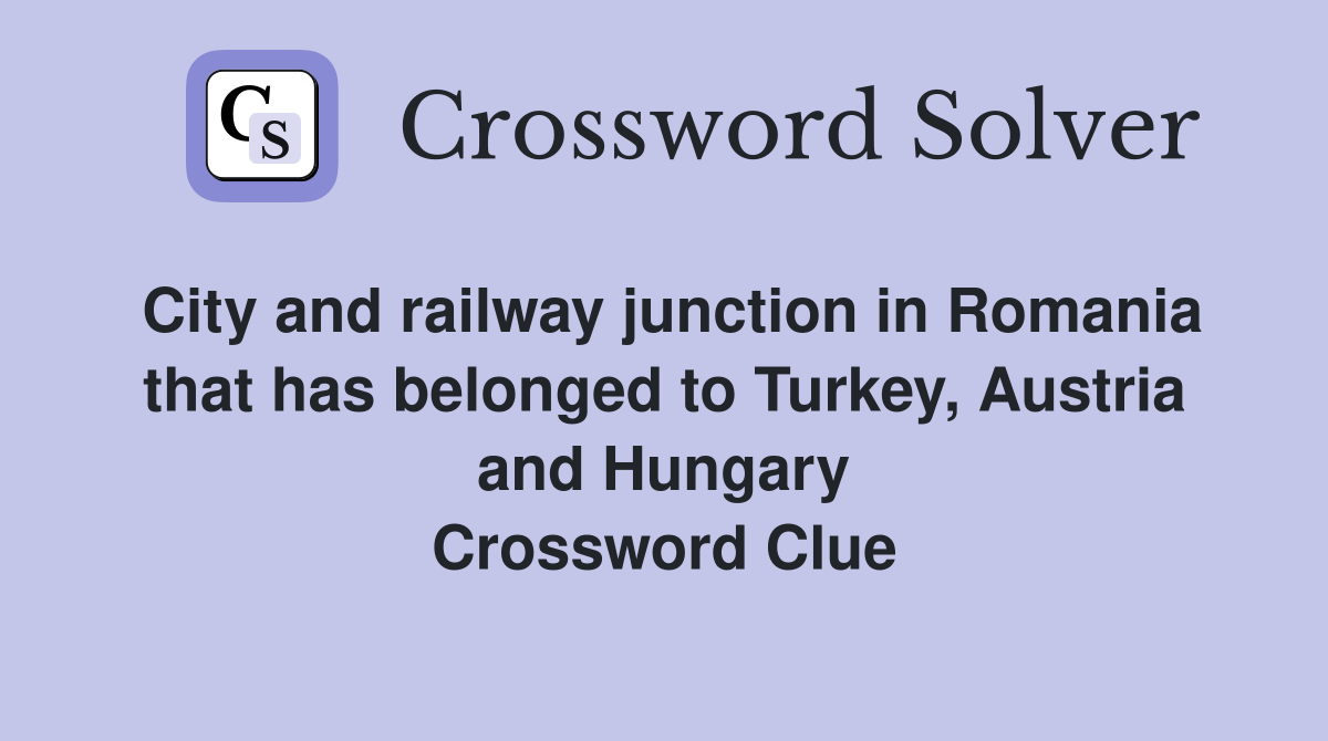 City and railway junction in Romania that has belonged to Turkey, Austria and Hungary Crossword Clue