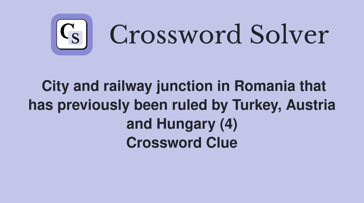 City and railway junction in Romania that has previously been ruled by Turkey, Austria and Hungary (4) Crossword Clue