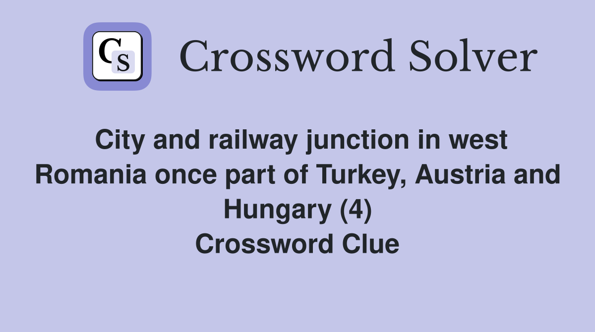 City and railway junction in west Romania once part of Turkey, Austria and Hungary (4) Crossword Clue