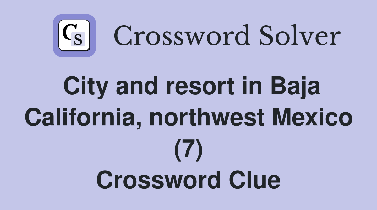 City and resort in Baja California, northwest Mexico (7) Crossword Clue
