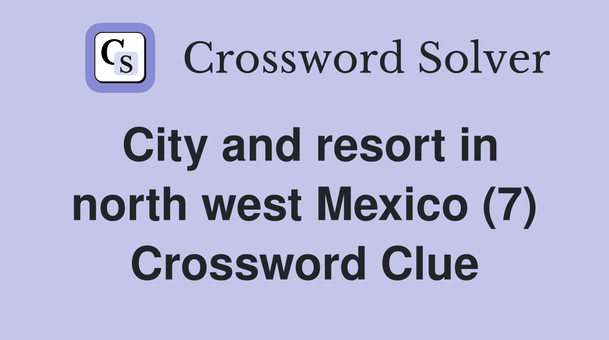 City and resort in north west Mexico (7) Crossword Clue