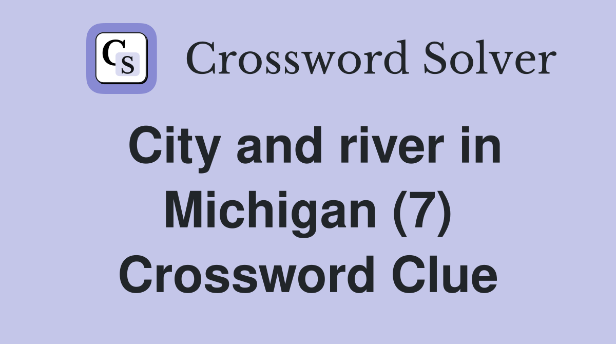 City and river in Michigan (7) Crossword Clue