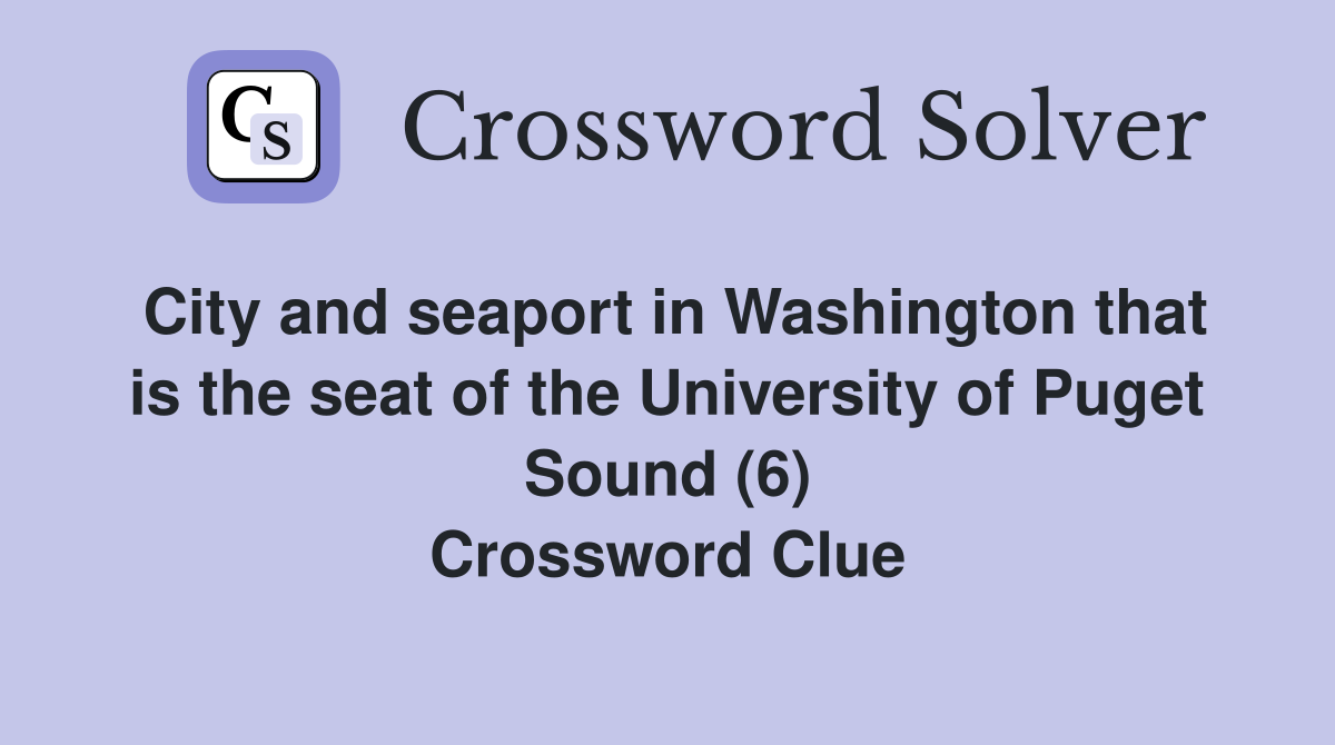 City and seaport in Washington that is the seat of the University of Puget Sound (6) Crossword Clue