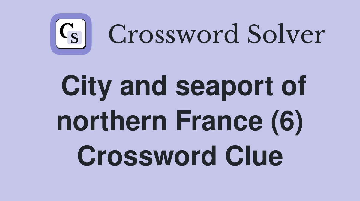 City and seaport of northern France (6) Crossword Clue