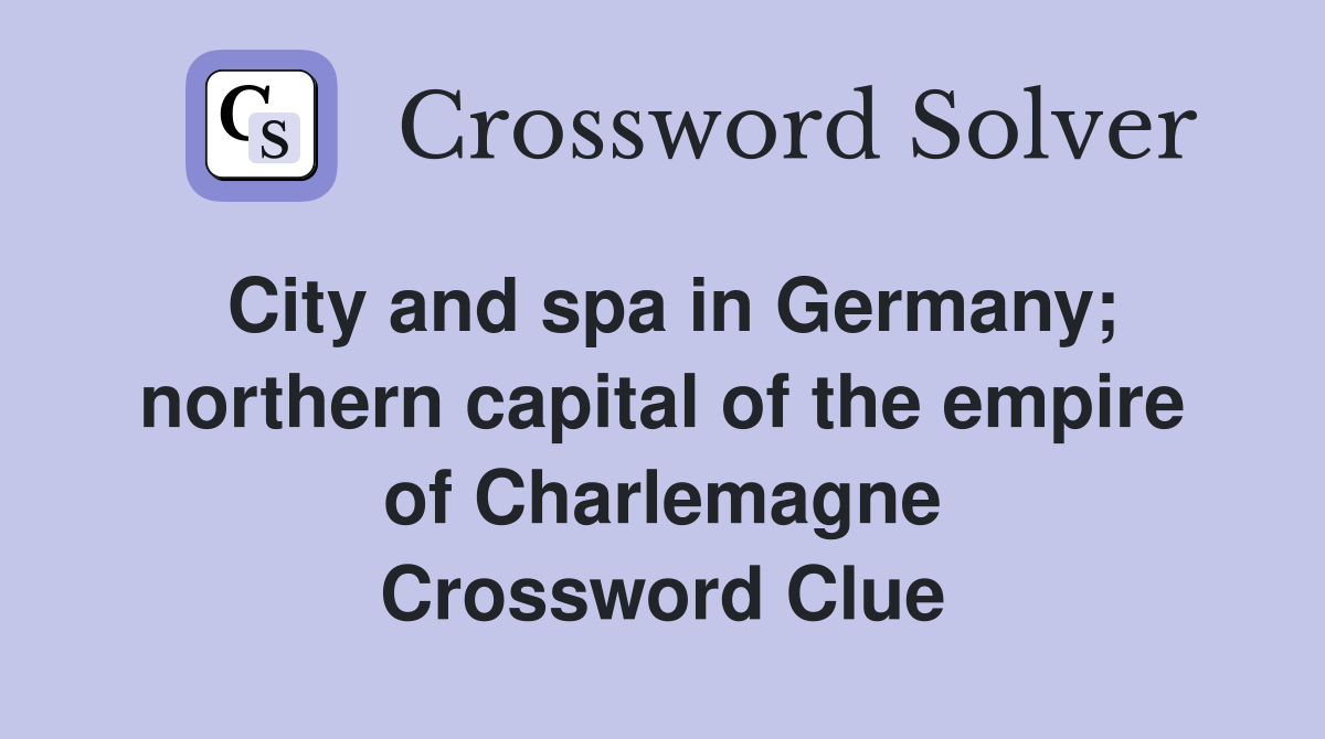 City and spa in Germany; northern capital of the empire of Charlemagne Crossword Clue