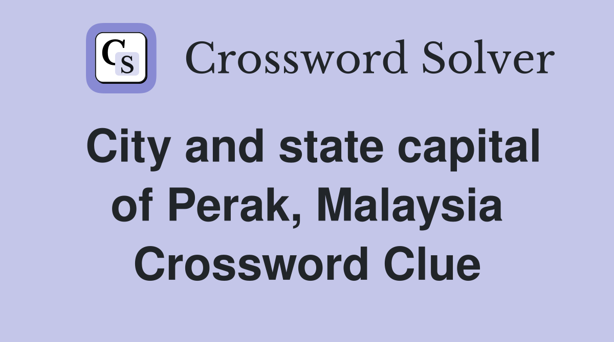 City and state capital of Perak, Malaysia Crossword Clue