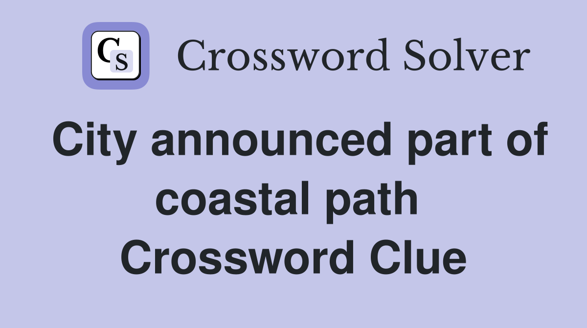 City announced part of coastal path  Crossword Clue