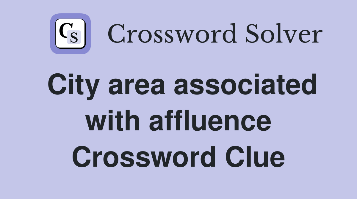 City area associated with affluence Crossword Clue