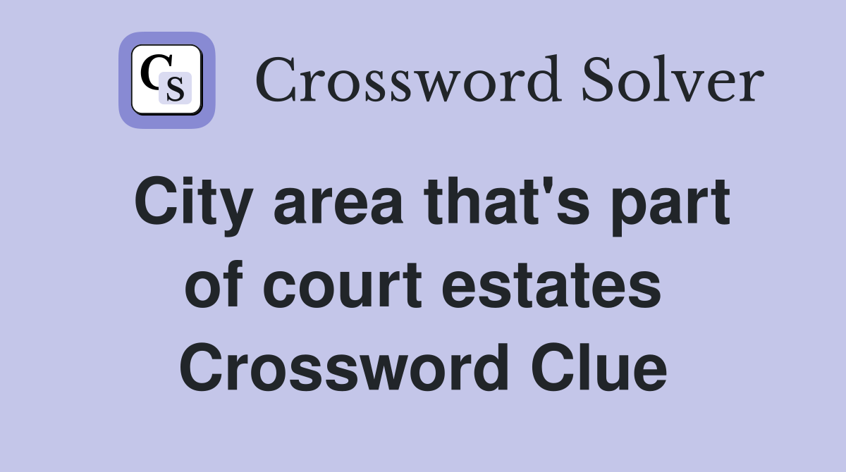 City area that's part of court estates Crossword Clue