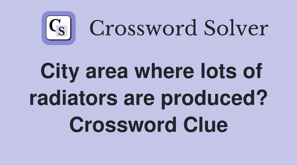 City area where lots of radiators are produced? Crossword Clue