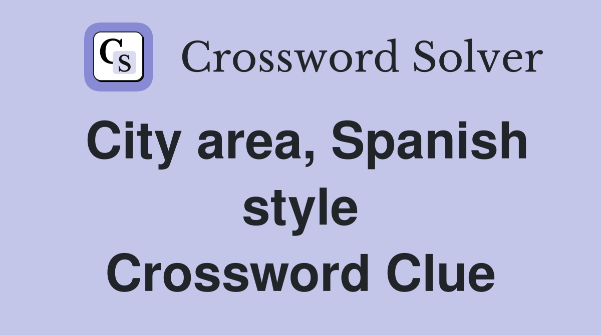 City area, Spanish style Crossword Clue
