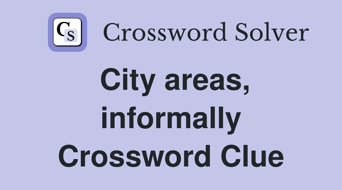 City areas, informally Crossword Clue