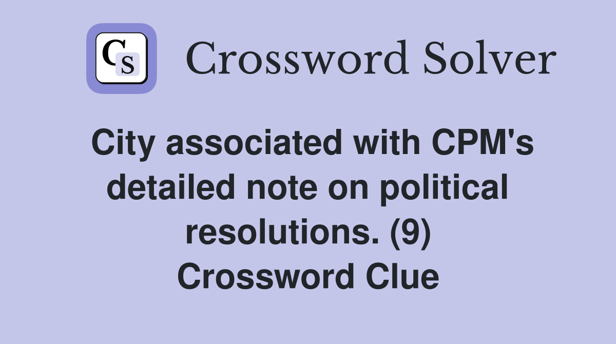 City associated with CPM's detailed note on political resolutions. (9) Crossword Clue