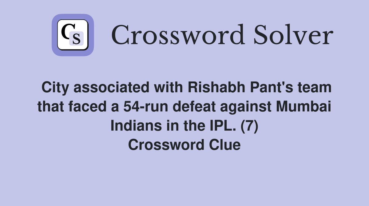 City associated with Rishabh Pant's team that faced a 54-run defeat against Mumbai Indians in the IPL. (7) Crossword Clue