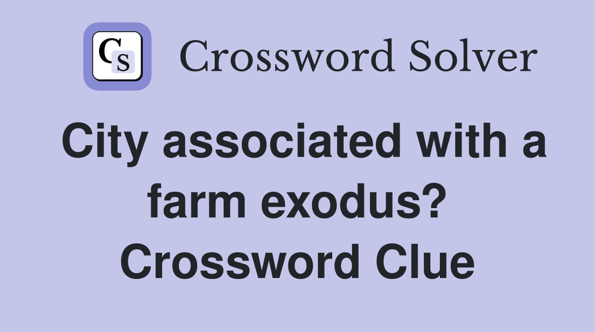 City associated with a farm exodus? Crossword Clue