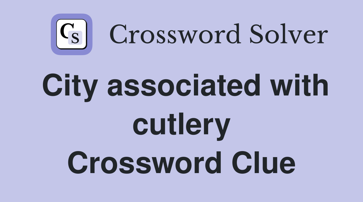 City associated with cutlery Crossword Clue