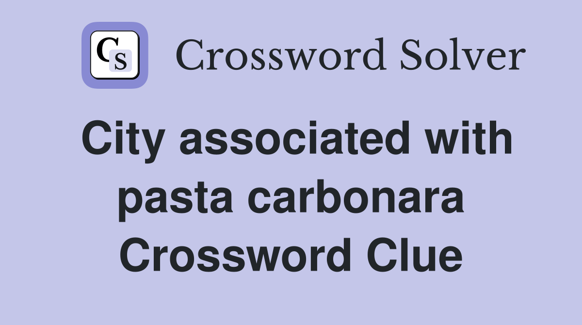 City associated with pasta carbonara Crossword Clue
