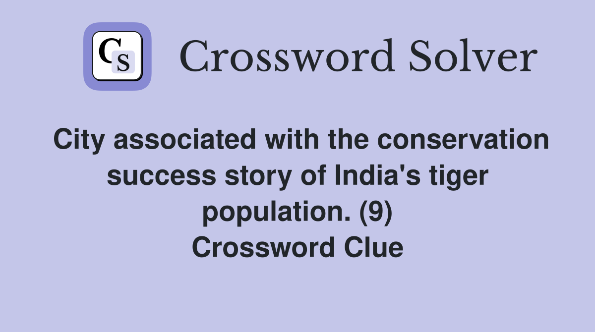City associated with the conservation success story of India's tiger population. (9) Crossword Clue