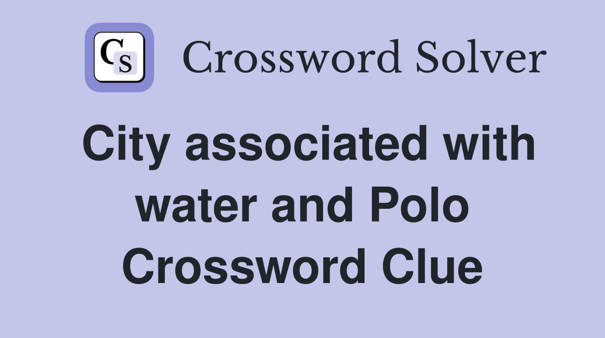 City associated with water and Polo Crossword Clue