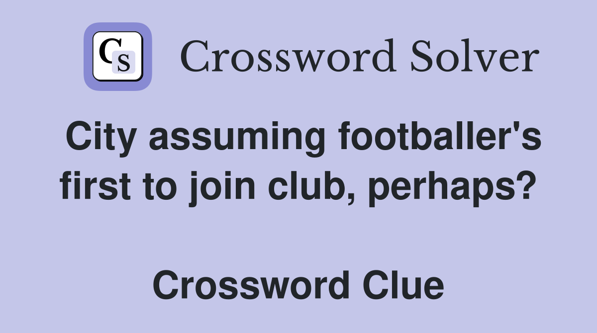 City assuming footballer's first to join club, perhaps?  Crossword Clue