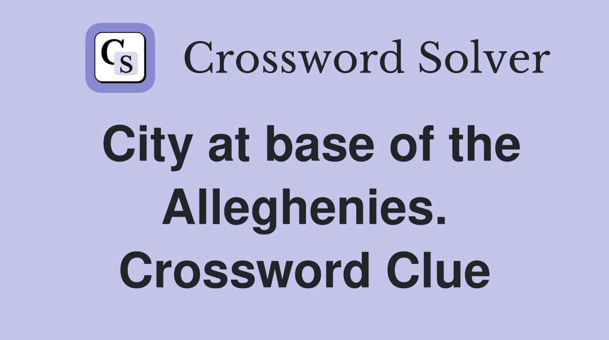 City at base of the Alleghenies. Crossword Clue