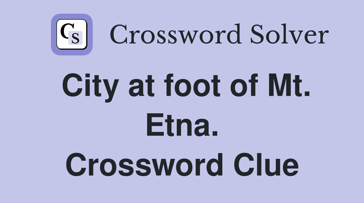 City at foot of Mt. Etna. Crossword Clue