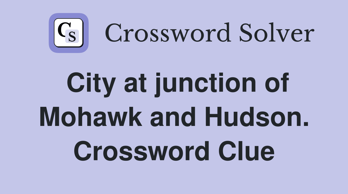 City at junction of Mohawk and Hudson. Crossword Clue