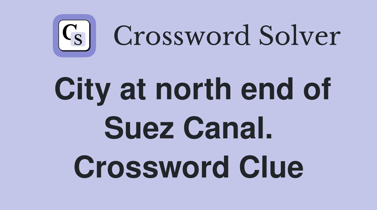 City at north end of Suez Canal. Crossword Clue
