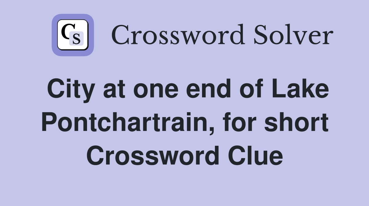 City at one end of Lake Pontchartrain, for short Crossword Clue