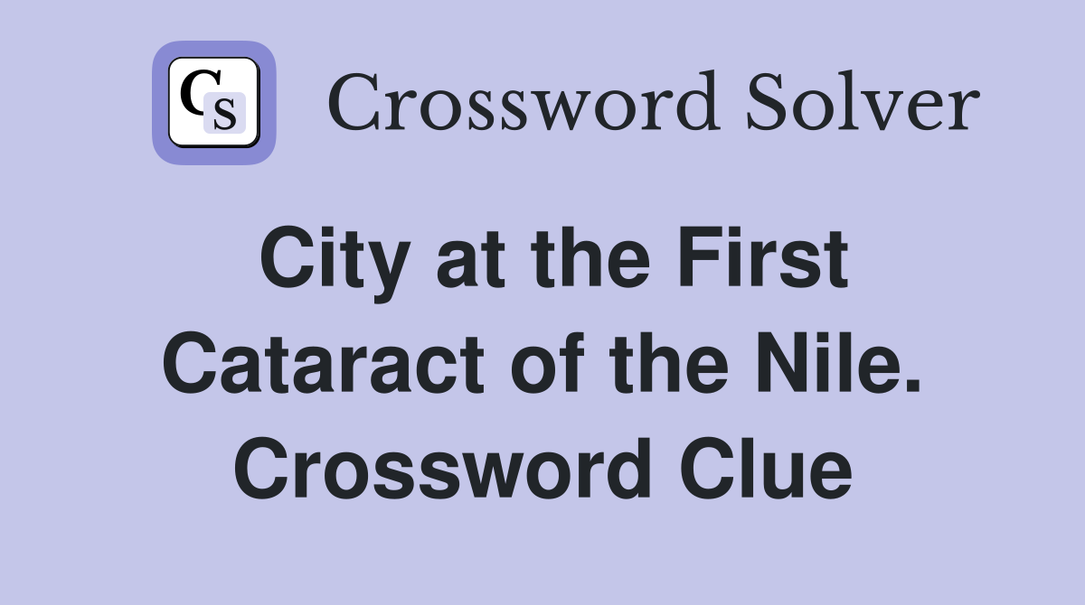 City at the First Cataract of the Nile. Crossword Clue