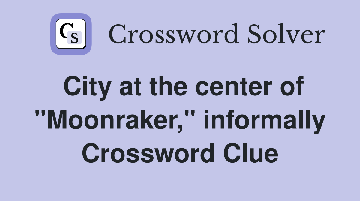 City at the center of "Moonraker," informally Crossword Clue
