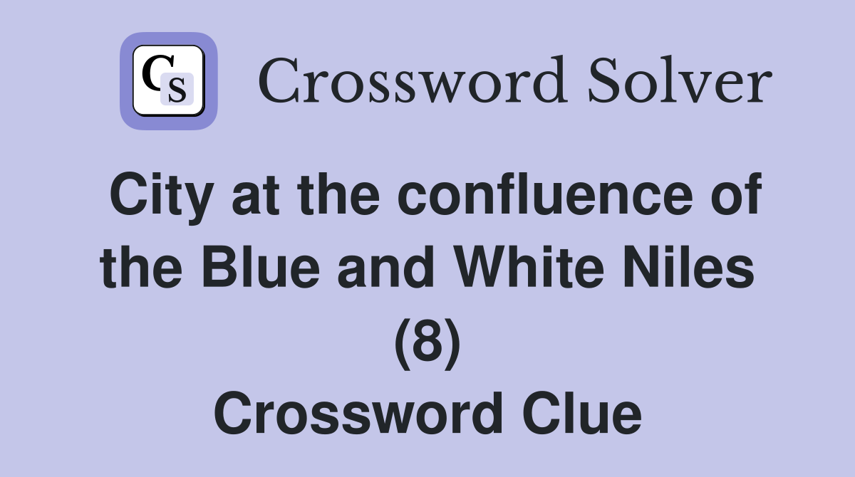 City at the confluence of the Blue and White Niles (8) Crossword Clue