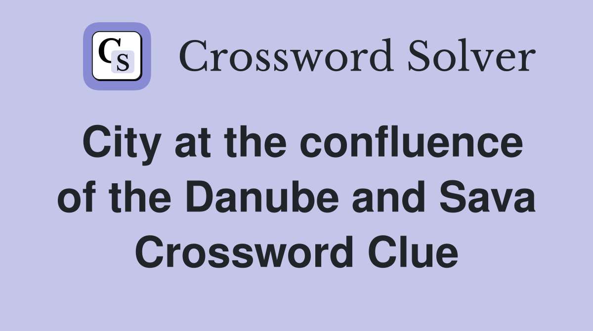 City at the confluence of the Danube and Sava Crossword Clue