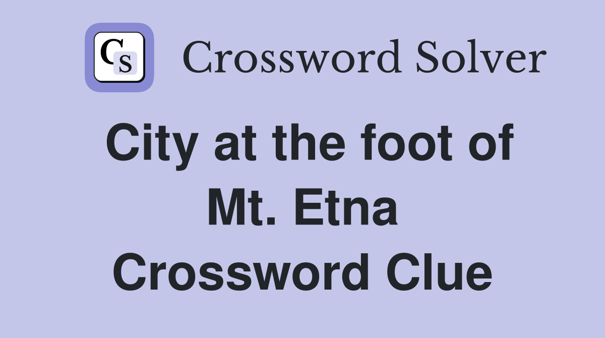 City at the foot of Mt. Etna Crossword Clue