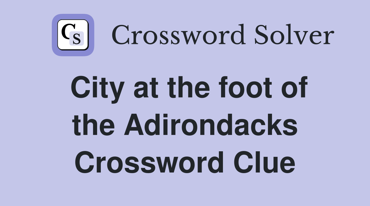 City at the foot of the Adirondacks Crossword Clue