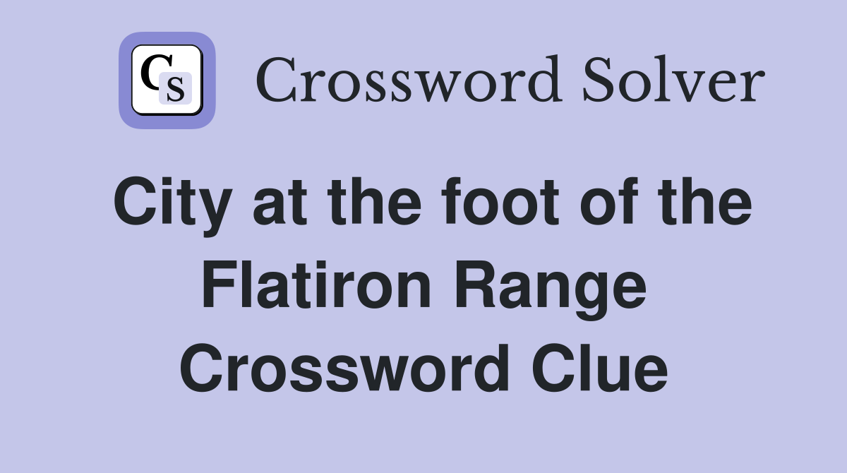 City at the foot of the Flatiron Range Crossword Clue