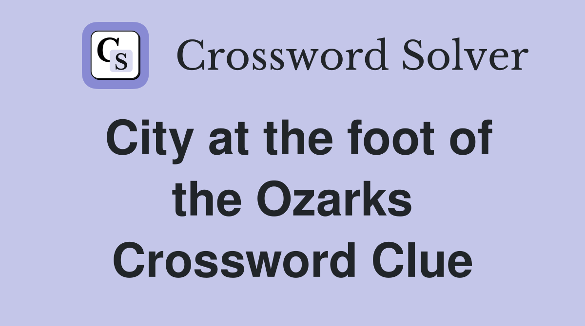 City at the foot of the Ozarks Crossword Clue