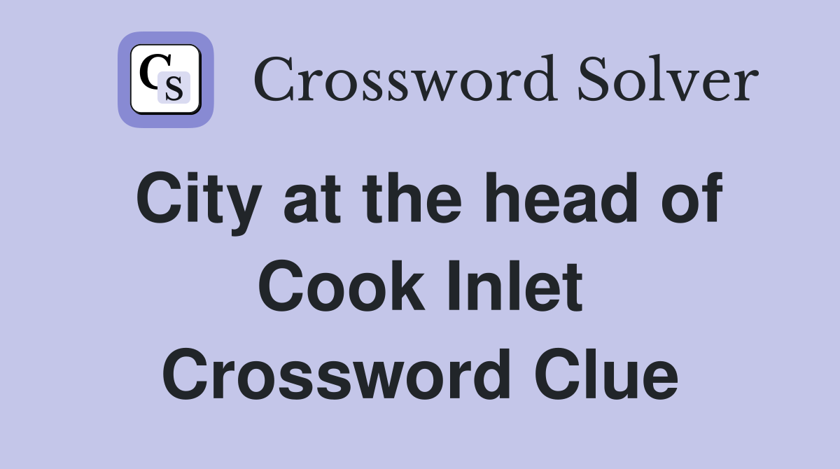 City at the head of Cook Inlet Crossword Clue