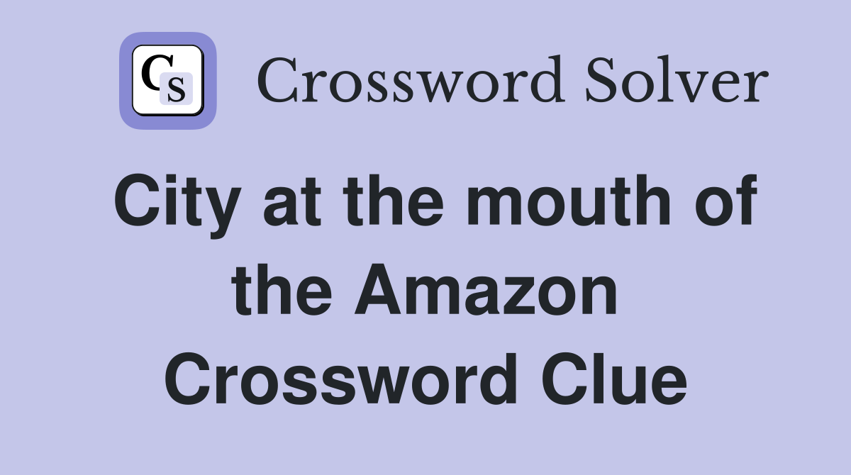 City at the mouth of the Amazon Crossword Clue
