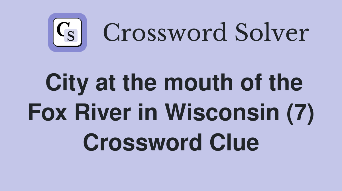 City at the mouth of the Fox River in Wisconsin (7) Crossword Clue