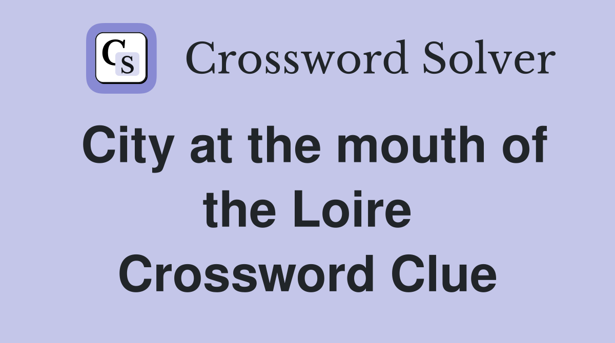 City at the mouth of the Loire Crossword Clue
