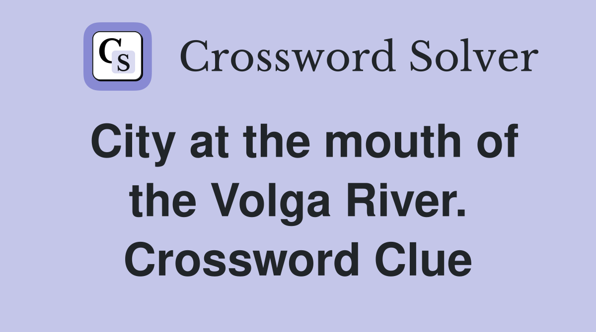 City at the mouth of the Volga River. Crossword Clue