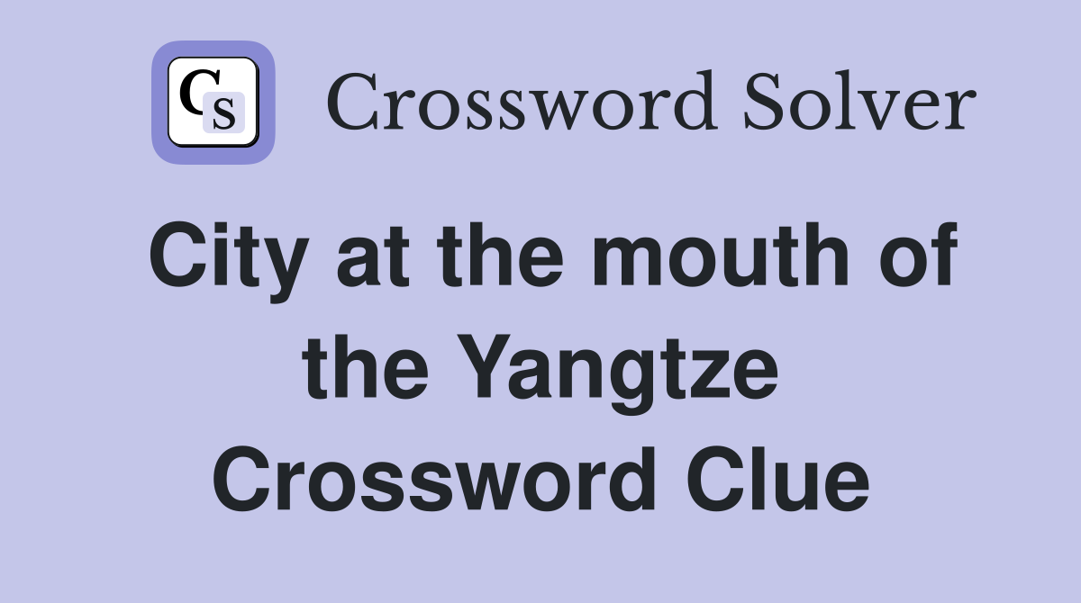 City at the mouth of the Yangtze Crossword Clue