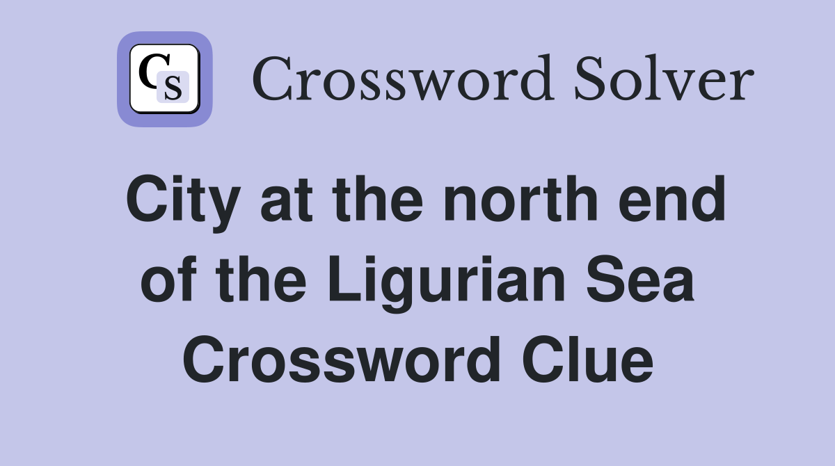 City at the north end of the Ligurian Sea Crossword Clue