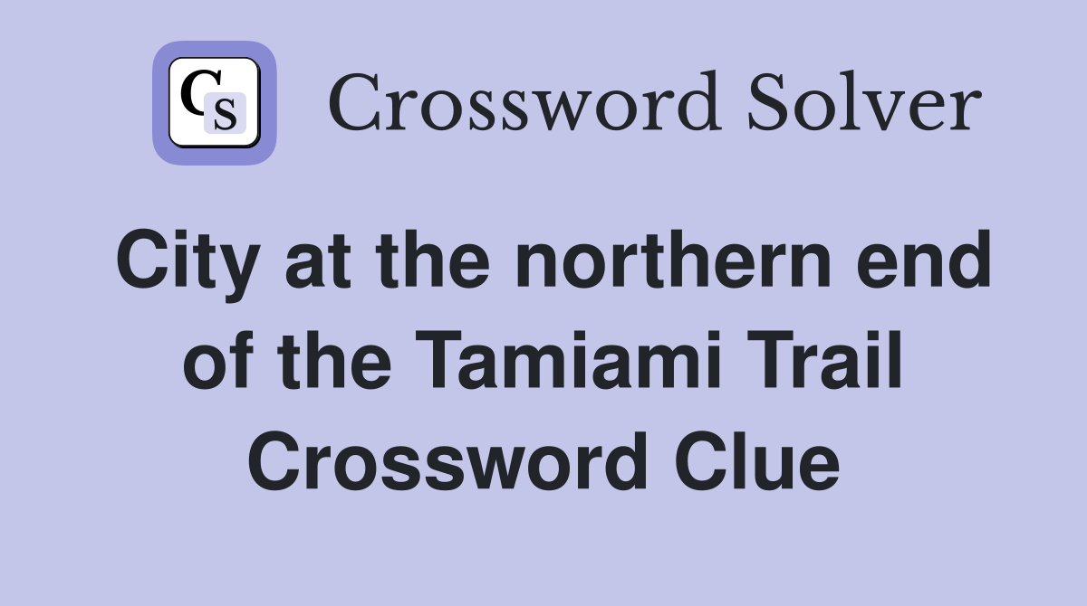 City at the northern end of the Tamiami Trail Crossword Clue