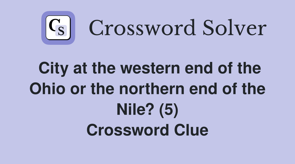 City at the western end of the Ohio or the northern end of the Nile? (5) Crossword Clue