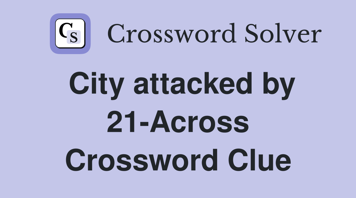 City attacked by 21-Across Crossword Clue